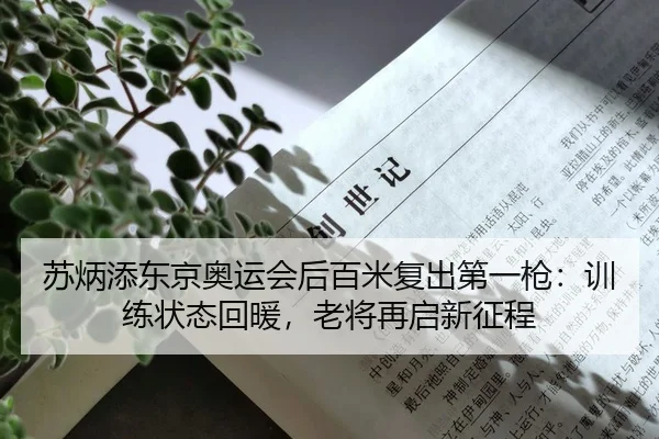 苏炳添东京奥运会后百米复出第一枪：训练状态回暖，老将再启新征程