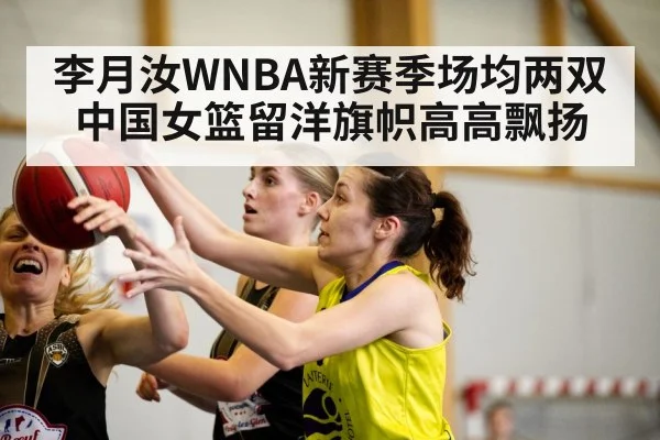 李月汝WNBA新赛季场均两双 中国女篮留洋旗帜高高飘扬