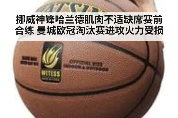 挪威神锋哈兰德肌肉不适缺席赛前合练 曼城欧冠淘汰赛进攻火力受损